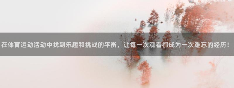 在体育运动活动中找到乐趣和挑战的平衡，让每一次观看都成为一次难忘的经历！